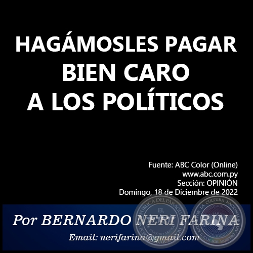 HAGÁMOSLES PAGAR BIEN CARO A LOS POLÍTICOS - Por BERNARDO NERI FARINA - Domingo, 18 de Diciembre de 2022